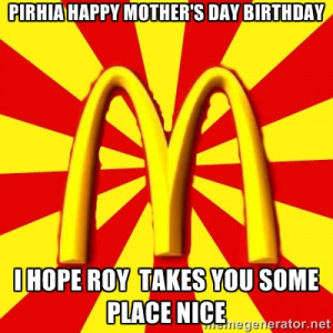 ... day birthday I hope roy takes you some place nice | McDonalds Peeves