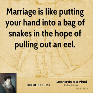 Marriage is like putting your hand into a bag of snakes in the hope of ...