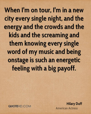 When I'm on tour, I'm in a new city every single night, and the energy ...