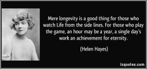 Mere longevity is a good thing for those who watch Life from the side ...