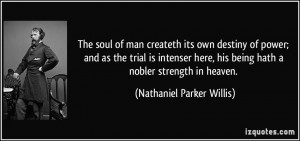 The soul of man createth its own destiny of power; and as the trial is ...