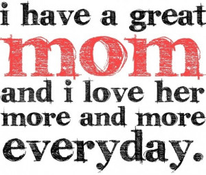 love you mom quotes | have a great mom and I love her more and more ...