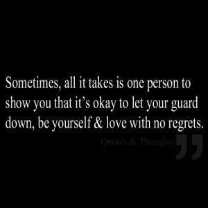 to let your guard down, be yourself & love with no regrets.: Quotes ...