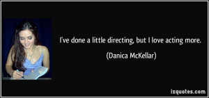 ... ve done a little directing, but I love acting more. - Danica McKellar