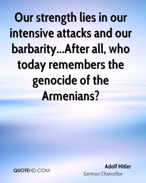 Our strength lies in our intensive attacks and our barbarity...After ...