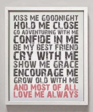 Kiss me goodnight. hold me close. go adventuring with me. confide in ...