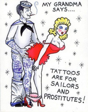 ... Tattoos are for sailors and prostitutes