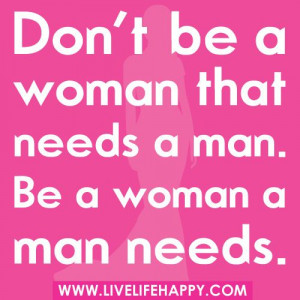 Grown woman Quotes pic | Don’t be a woman that needs a man. Be a ...