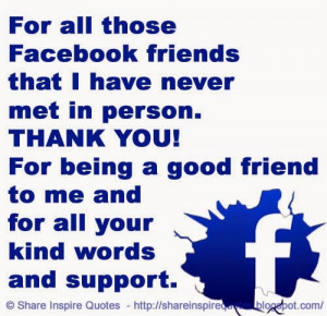 all those Facebook friends that I have never met in person. THANK YOU ...