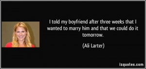 ... wanted to marry him and that we could do it tomorrow. - Ali Larter