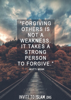Forgiving others is not a weakness . It takes a strong person to ...