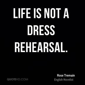 Life Is Not a Dress Rehearsal Quote