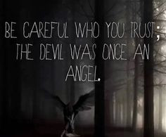 be careful who you trust the devil was once an angel more deviled that ...