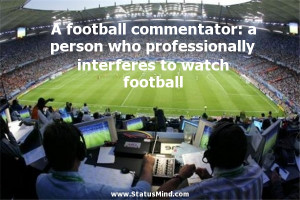 football commentator: a person who professionally interferes to ...