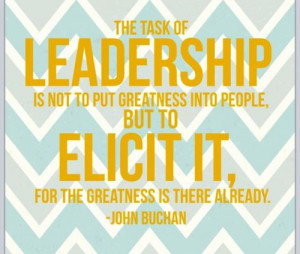 The Task Of Leadership Is Not To Put Greatness Into People