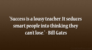 ... smart people into thinking they can’t lose.” – Bill Gates