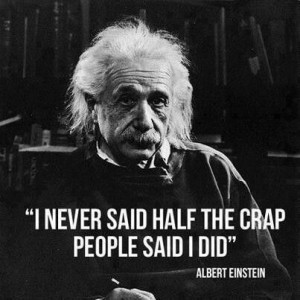 Albert Einstein Sounds familiar...