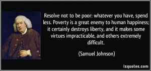 Resolve not to be poor: whatever you have, spend less. Poverty is a ...