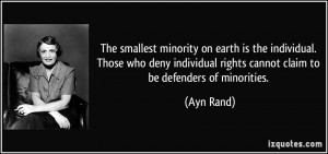 ... rights cannot claim to be defenders of minorities. - Ayn Rand