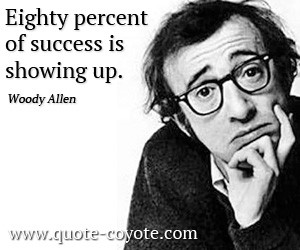 quotes - Eighty percent of success is showing up.