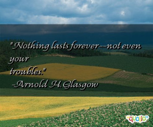 ... lasts forever--not even your troubles.' as well as some of the