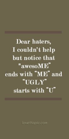 Dear haters funny truth inspirational ugly wisdom awesome lol haters ...