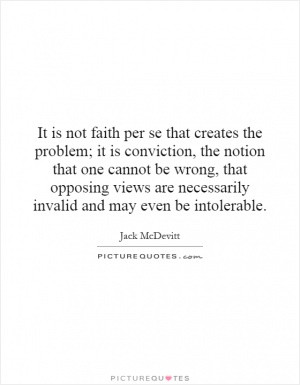 It is not faith per se that creates the problem; it is conviction, the ...