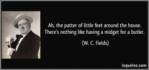 ... . There's nothing like having a midget for a butler. - W. C. Fields