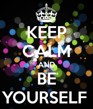 KEEP CALM AND BE YOURSELF: Keep Calm And Be Yourself, Life, Quotes ...