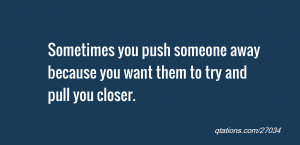 Image for Quote #27034: Sometimes you push someone away because you ...