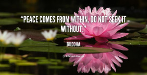 Peace Comes From Within Inner Peace Quotes Peace Of Mind Quotes