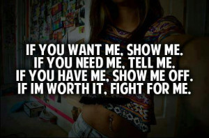 ... Tell me. If you have me, Show me off. If I'm worth it, Fight for me
