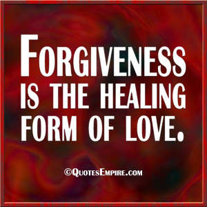 Forgiveness is the healing form of love.