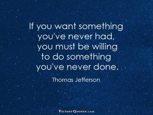... you must be willing to do something you've never done Picture Quote #1