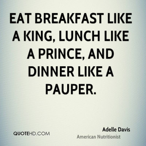 Eat Breakfast Like a King Lunch Like a Prince