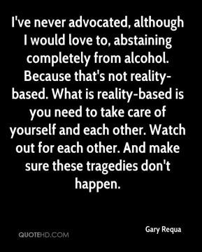 from alcohol. Because that's not reality-based. What is reality ...