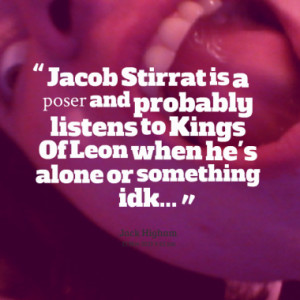 Jacob Stirrat is a poser and probably listens to Kings Of Leon when he ...