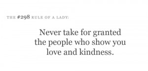 Never take for granted the people who show you love and kindness.