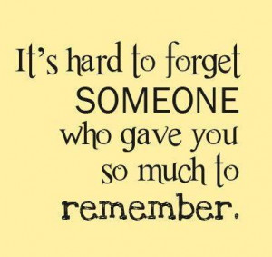 its hard to forget someone who gave you so much to remember 112341 jpg