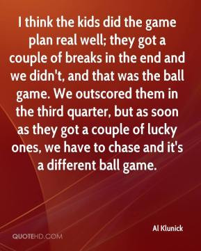 Al Klunick - I think the kids did the game plan real well; they got a ...