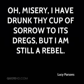 Lucy Parsons - Oh, Misery, I have drunk thy cup of sorrow to its dregs ...