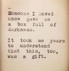 Quote - Someone I loved once gave me a box full of darkness. It took ...