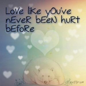 LoVe liKe yOu'vE nEveR bEeN huRt bEfOre