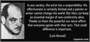 In any society, the artist has a responsibility. His effectiveness is ...