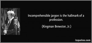 Incomprehensible jargon is the hallmark of a profession. - Kingman ...