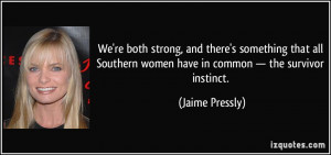 We're both strong, and there's something that all Southern women have ...