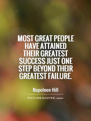 Most great people have attained their greatest success just one step ...