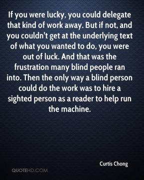 Curtis Chong - If you were lucky, you could delegate that kind of work ...