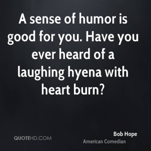 sense of humor is good for you. Have you ever heard of a laughing ...