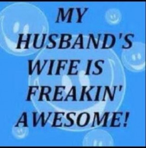 My Husband's Wife is Freakin' Awesome!